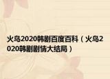 火鳥2020韓劇百度百科（火鳥2020韓劇劇情大結(jié)局）