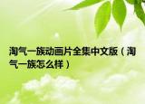 淘氣一族動(dòng)畫(huà)片全集中文版（淘氣一族怎么樣）