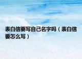 表白信要寫自己名字嗎（表白信要怎么寫）