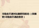 尋隱者不遇對比魏野同題詩（(宋魏野)尋隱者不遇的意思）