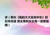 求（類似《我的太太是高中生》的日本動(dòng)漫 男主角和女主角一定要結(jié)婚）
