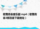 歌舞青春音樂(lè)劇 mp4（歌舞青春3部迅雷下載地址）