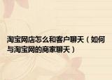 淘寶網(wǎng)店怎么和客戶聊天（如何與淘寶網(wǎng)的商家聊天）