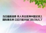 當(dāng)日最新消息 丟人丟出亞洲中國足球上國際黑名單 以后只能關(guān)起門自己玩兒了