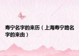 壽寧名字的來歷（上海壽寧路名字的來由）