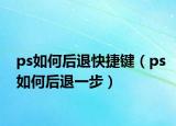 ps如何后退快捷鍵（ps如何后退一步）