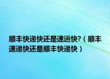 順豐快遞快還是速運(yùn)快?（順豐速遞快還是順豐快遞快）
