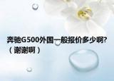 奔馳G500外國一般報(bào)價(jià)多少啊?（謝謝啊）