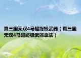真三國無雙4馬超終極武器（真三國無雙4馬超終極武器拿法）