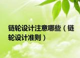 鏈輪設(shè)計注意哪些（鏈輪設(shè)計準則）