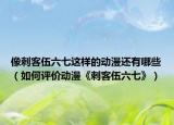 像刺客伍六七這樣的動(dòng)漫還有哪些（如何評(píng)價(jià)動(dòng)漫《刺客伍六七》）