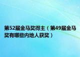 第52屆金馬獎(jiǎng)得主（第49屆金馬獎(jiǎng)有哪些內(nèi)地人獲獎(jiǎng)）