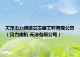 天津市力搏建筑安裝工程有限公司（貝力建機 天津有限公司）