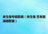 來(lái)生緣專(zhuān)輯歌曲（來(lái)生緣 蘇有朋演唱歌曲）