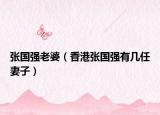 張國強(qiáng)老婆（香港張國強(qiáng)有幾任妻子）