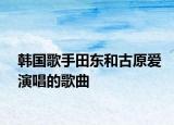 韓國歌手田東和古原愛演唱的歌曲