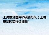 上海奉賢區(qū)南橋鎮(zhèn)消防隊（上海奉賢區(qū)南橋鎮(zhèn)地圖）