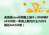 桌面級cpu天梯圖上說i5（6500和fx8320在一條線上那為什么六代i5就比fx8320貴）
