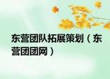 東營(yíng)團(tuán)隊(duì)拓展策劃（東營(yíng)團(tuán)團(tuán)網(wǎng)）
