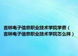 吉林電子信息職業(yè)技術(shù)學院學費（吉林電子信息職業(yè)技術(shù)學院怎么樣）