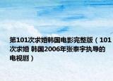 第101次求婚韓國(guó)電影完整版（101次求婚 韓國(guó)2006年張?zhí)┯顖?zhí)導(dǎo)的電視劇）