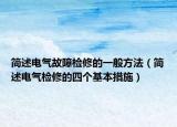 簡述電氣故障檢修的一般方法（簡述電氣檢修的四個基本措施）
