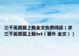 三千美男愛上我全文免費(fèi)閱讀（求三千美男愛上我txt（番外 全文））