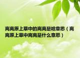 離離原上草中的離離是啥意思（離離原上草中離離是什么意思）