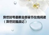 異世封號最新全部章節(jié)在線閱讀（異世封魔戰(zhàn)記）