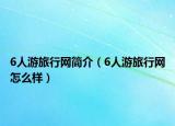 6人游旅行網(wǎng)簡(jiǎn)介（6人游旅行網(wǎng)怎么樣）