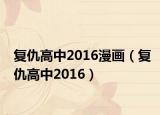 復(fù)仇高中2016漫畫（復(fù)仇高中2016）