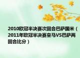2010歐冠半決賽次回合巴薩國(guó)米（2011年歐冠半決賽皇馬VS巴薩兩回合比分）