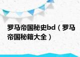 羅馬帝國秘史bd（羅馬帝國秘籍大全）