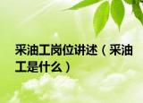采油工崗位講述（采油工是什么）