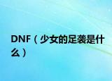 DNF（少女的足襲是什么）