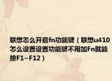 聯想怎么開啟fn功能鍵（聯想u410怎么設置設置功能鍵不用加Fn就能按F1~F12）