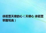 徐若萱天使的心（天使心 徐若萱早期寫(xiě)真）