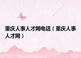 重慶人事人才網(wǎng)電話（重慶人事人才網(wǎng)）