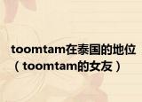 toomtam在泰國(guó)的地位（toomtam的女友）