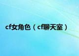 cf女角色（cf聊天室）
