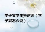 學(xué)子宴學(xué)生答謝詞（學(xué)子宴怎么說）