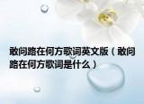 敢問路在何方歌詞英文版（敢問路在何方歌詞是什么）