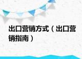 出口營(yíng)銷方式（出口營(yíng)銷指南）