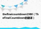 thefinalcountdown1980（TheFinalCountdown的翻譯）