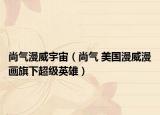 尚氣漫威宇宙（尚氣 美國漫威漫畫旗下超級英雄）