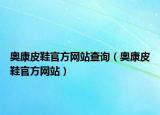 奧康皮鞋官方網站查詢（奧康皮鞋官方網站）