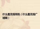 什么是無線耳機(jī)（什么是無線廣域網(wǎng)）