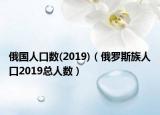 俄國人口數(shù)(2019)（俄羅斯族人口2019總?cè)藬?shù)）