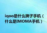 iqoo是什么牌子手機(jī)（什么是IMOMA手機(jī)）