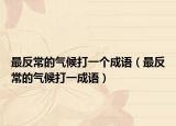 最反常的氣候打一個(gè)成語（最反常的氣候打一成語）
